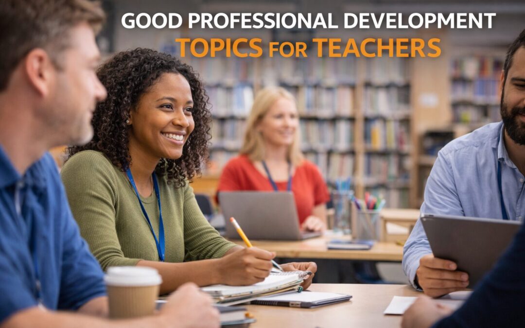Good Professional Development Topics for Teachers – Strategies for Growth and Classroom Success